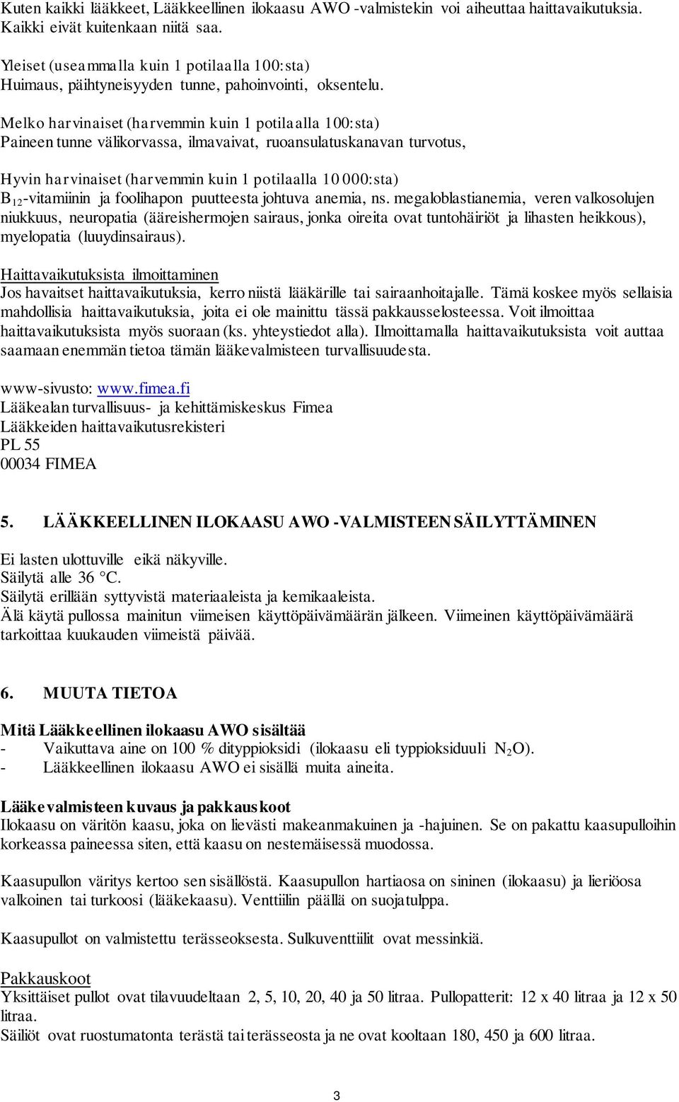 Melko harvinaiset (harvemmin kuin 1 potilaalla 100:sta) Paineen tunne välikorvassa, ilmavaivat, ruoansulatuskanavan turvotus, Hyvin harvinaiset (harvemmin kuin 1 potilaalla 10 000:sta) B 12