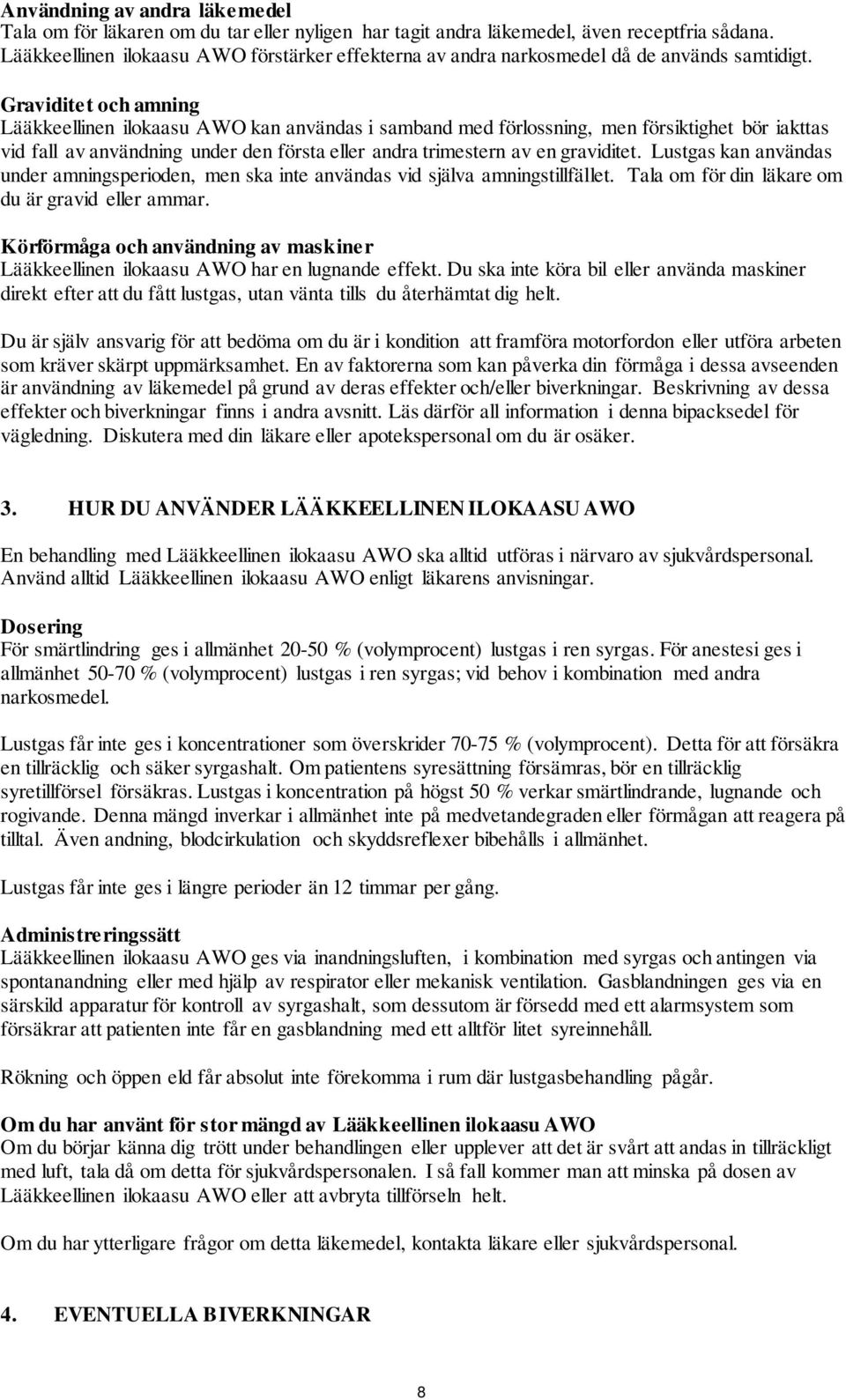 Graviditet och amning Lääkkeellinen ilokaasu AWO kan användas i samband med förlossning, men försiktighet bör iakttas vid fall av användning under den första eller andra trimestern av en graviditet.