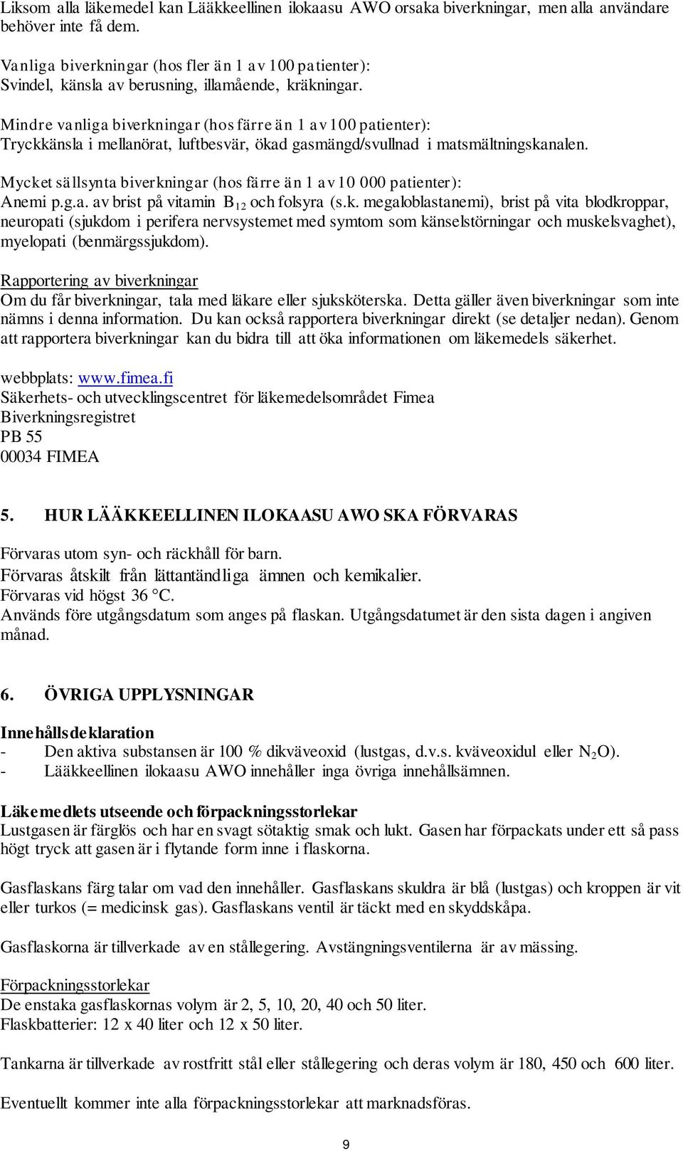 Mindre vanliga biverkningar (hos färre än 1 av 100 patienter): Tryckkänsla i mellanörat, luftbesvär, ökad gasmängd/svullnad i matsmältningskanalen.