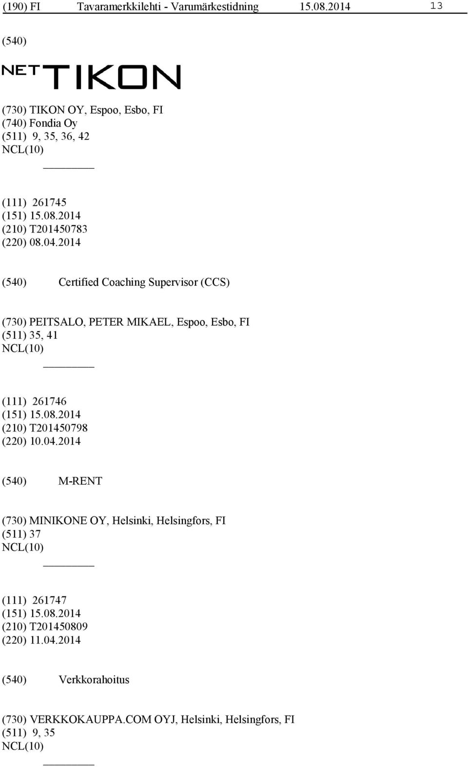 2014 Certified Coaching Supervisor (CCS) (730) PEITSALO, PETER MIKAEL, Espoo, Esbo, FI (511) 35, 41 (111) 261746 (210)