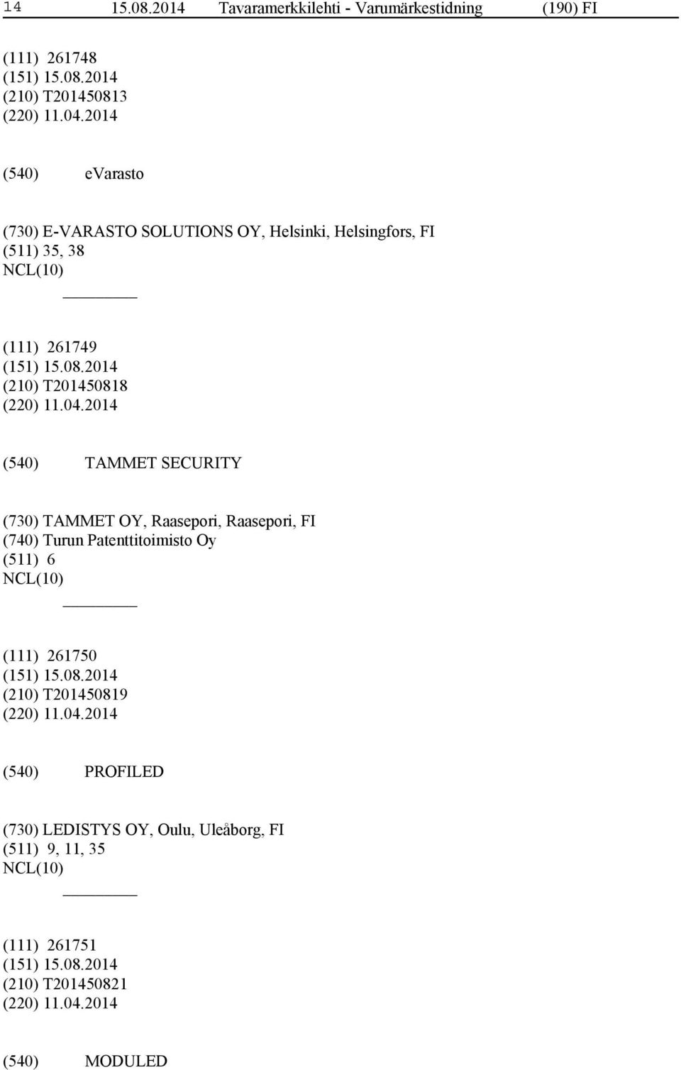 04.2014 TAMMET SECURITY (730) TAMMET OY, Raasepori, Raasepori, FI (740) Turun Patenttitoimisto Oy (511) 6 (111) 261750