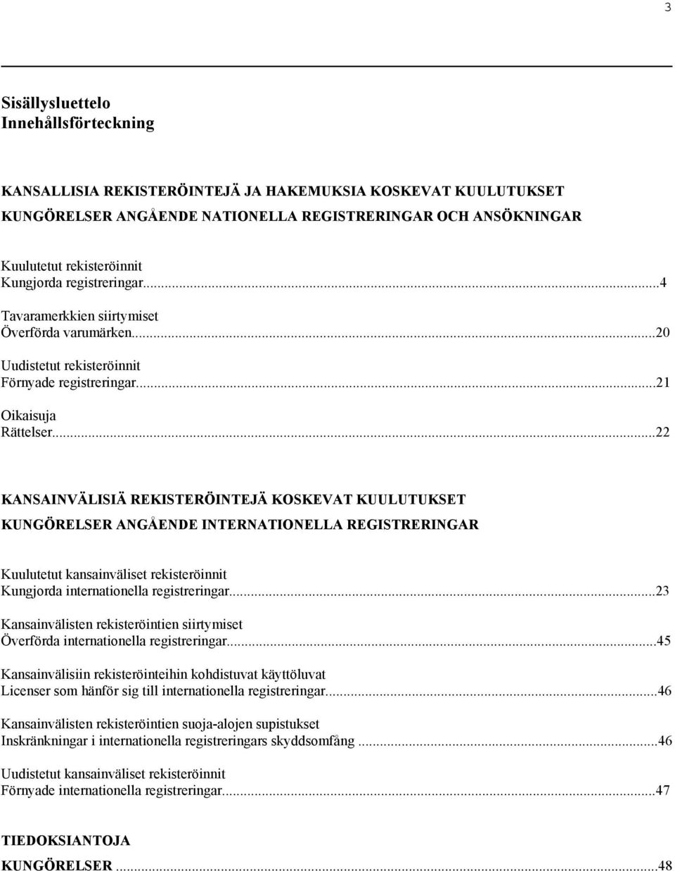 ..22 KANSAINVÄLISIÄ REKISTERÖINTEJÄ KOSKEVAT KUULUTUKSET KUNGÖRELSER ANGÅENDE INTERNATIONELLA REGISTRERINGAR Kuulutetut kansainväliset rekisteröinnit Kungjorda internationella registreringar.