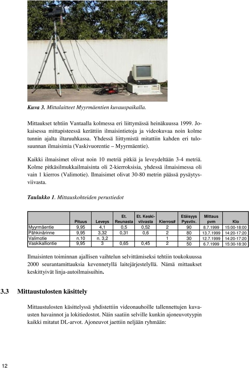 Kaikki ilmaisimet olivat noin 10 metriä pitkiä ja leveydeltään 3-4 metriä. Kolme pitkäsilmukkailmaisinta oli 2-kierroksisia, yhdessä ilmaisimessa oli vain 1 kierros (Valimotie).