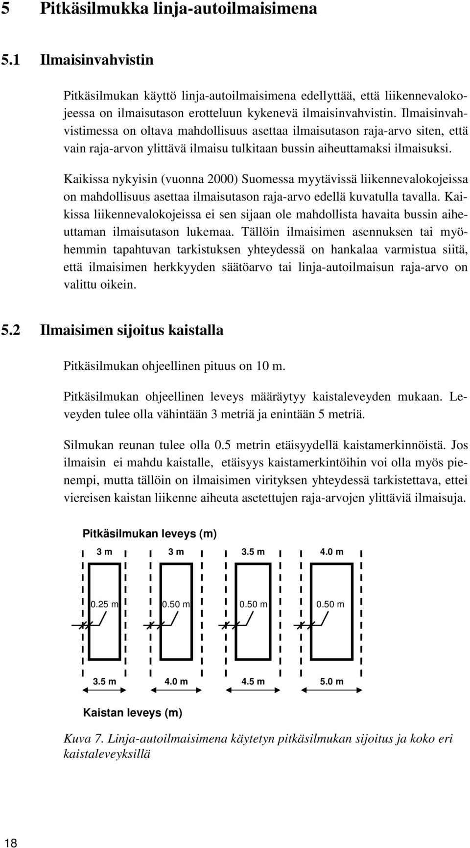 Kaikissa nykyisin (vuonna 2000) Suomessa myytävissä liikennevalokojeissa on mahdollisuus asettaa ilmaisutason raja-arvo edellä kuvatulla tavalla.