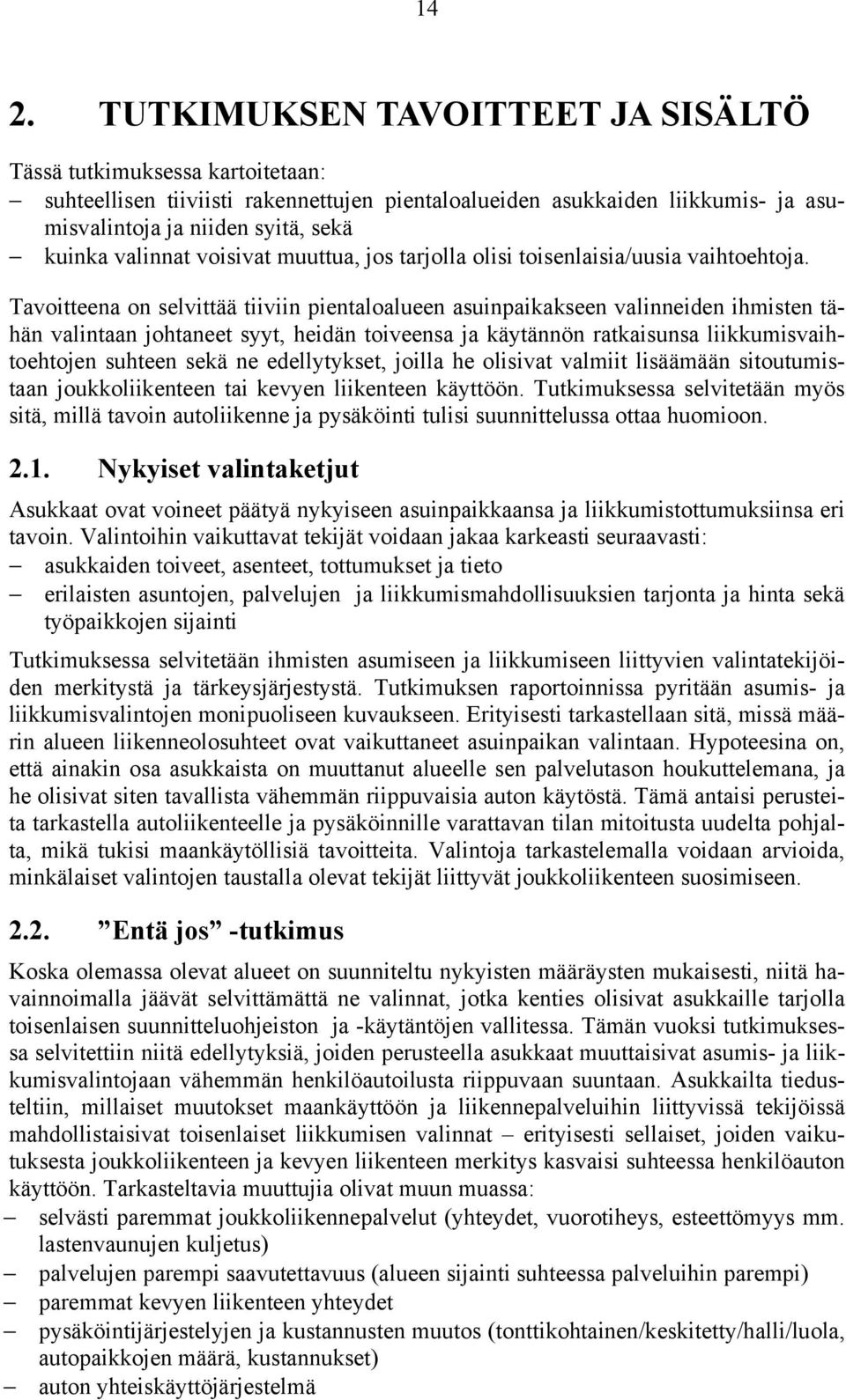 Tavoitteena on selvittää tiiviin pientaloalueen asuinpaikakseen valinneiden ihmisten tähän valintaan johtaneet syyt, heidän toiveensa ja käytännön ratkaisunsa liikkumisvaihtoehtojen suhteen sekä ne