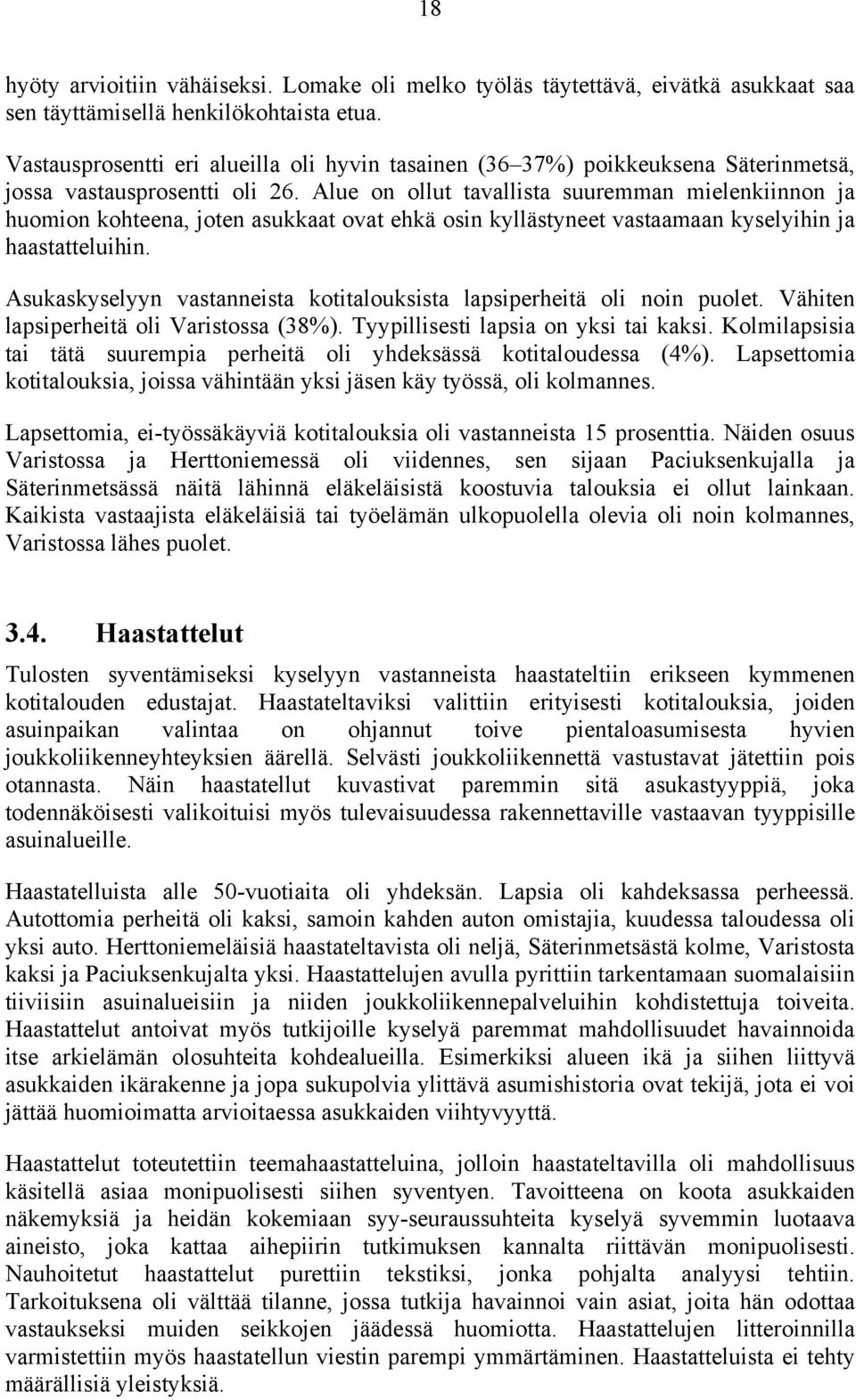 Alue on ollut tavallista suuremman mielenkiinnon ja huomion kohteena, joten asukkaat ovat ehkä osin kyllästyneet vastaamaan kyselyihin ja haastatteluihin.