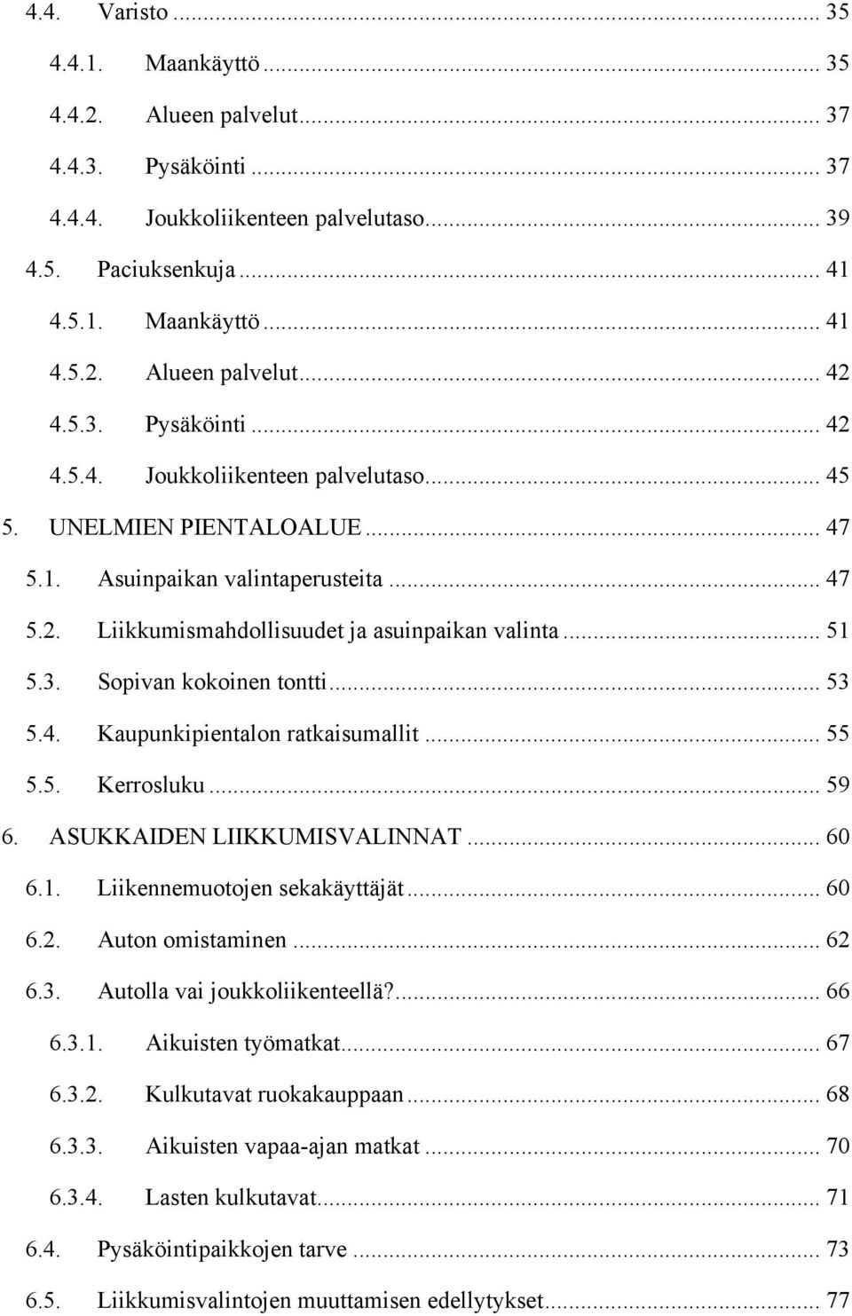 .. 53 5.4. Kaupunkipientalon ratkaisumallit... 55 5.5. Kerrosluku... 59 6. ASUKKAIDEN LIIKKUMISVALINNAT... 60 6.1. Liikennemuotojen sekakäyttäjät... 60 6.2. Auton omistaminen... 62 6.3. Autolla vai joukkoliikenteellä?