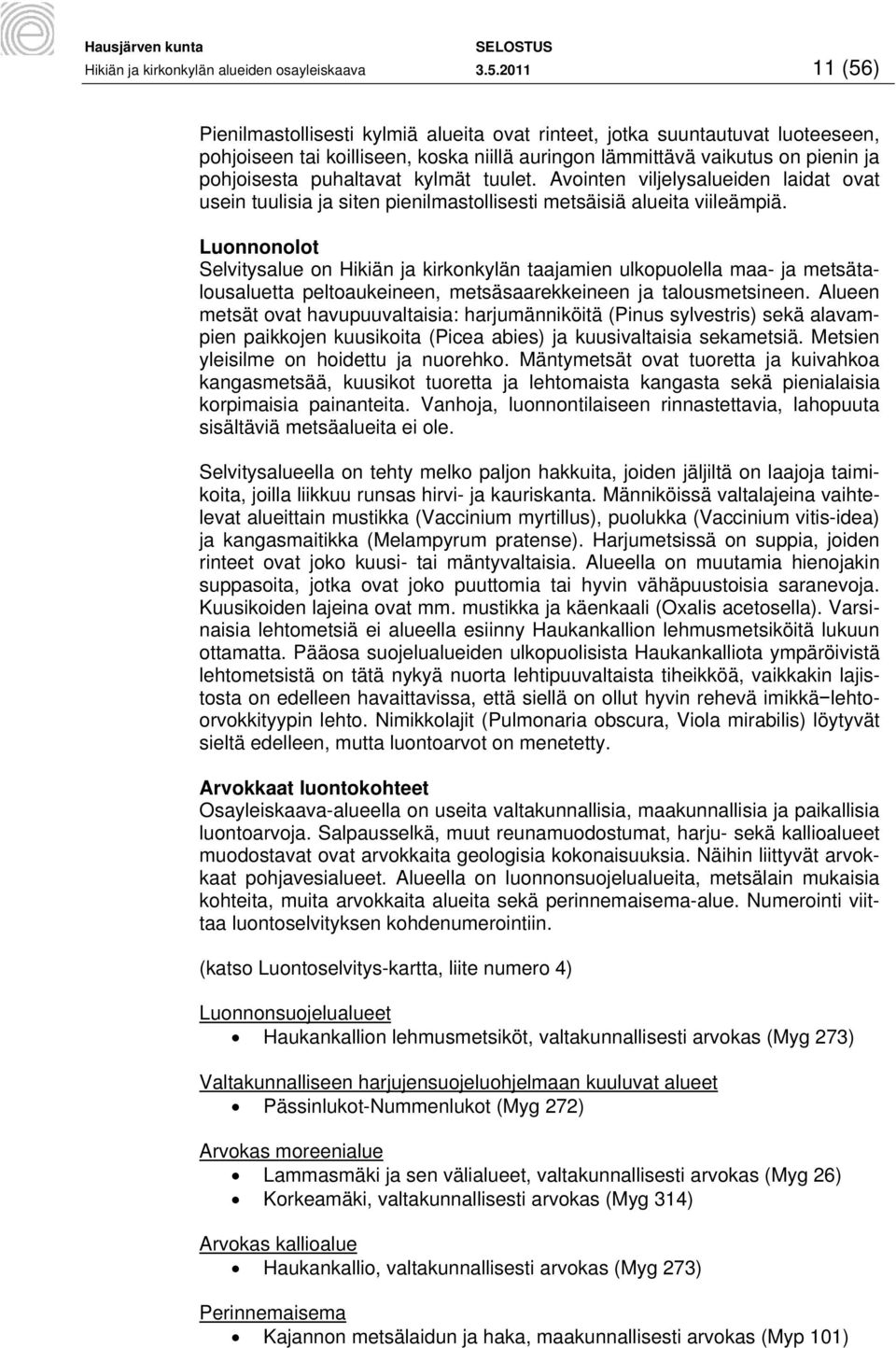 kylmät tuulet. Avointen viljelysalueiden laidat ovat usein tuulisia ja siten pienilmastollisesti metsäisiä alueita viileämpiä.