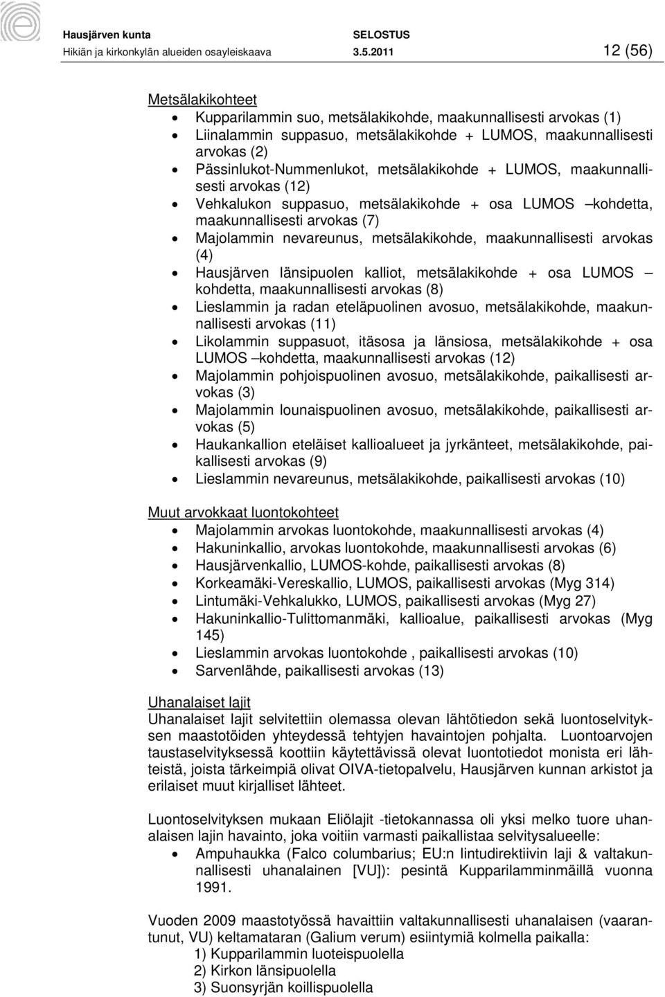 metsälakikohde + LUMOS, maakunnallisesti arvokas (12) Vehkalukon suppasuo, metsälakikohde + osa LUMOS kohdetta, maakunnallisesti arvokas (7) Majolammin nevareunus, metsälakikohde, maakunnallisesti