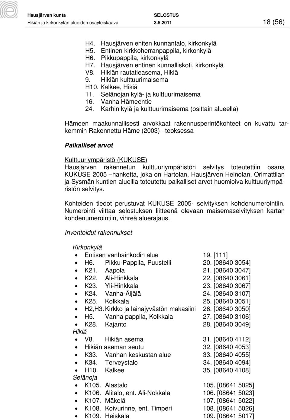 Karhin kylä ja kulttuurimaisema (osittain alueella) Hämeen maakunnallisesti arvokkaat rakennusperintökohteet on kuvattu tarkemmin Rakennettu Häme (2003) teoksessa Paikalliset arvot Kulttuuriympäristö