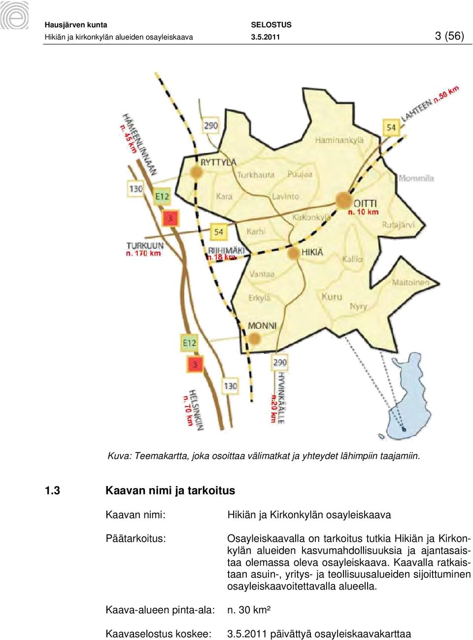 Osayleiskaavalla on tarkoitus tutkia Hikiän ja Kirkonkylän alueiden kasvumahdollisuuksia ja ajantasaistaa olemassa oleva osayleiskaava.