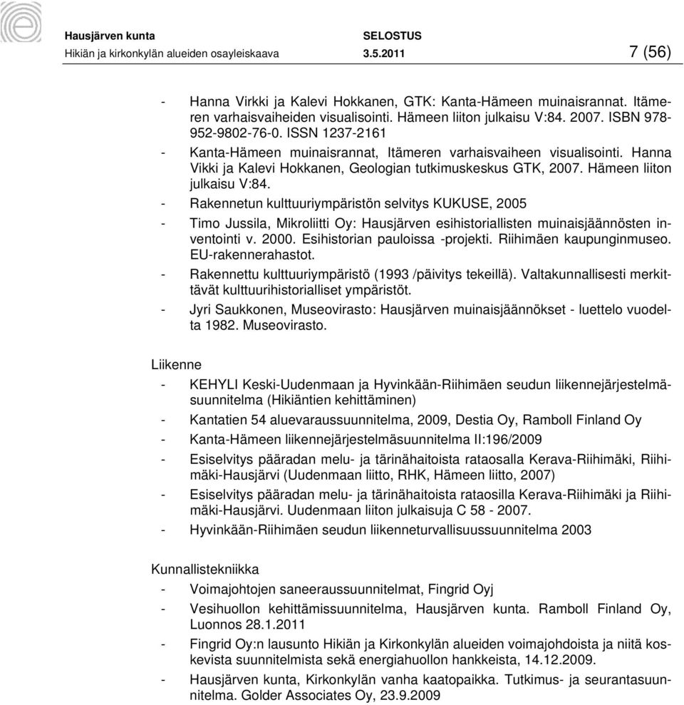 Hämeen liiton julkaisu V:84. - Rakennetun kulttuuriympäristön selvitys KUKUSE, 2005 - Timo Jussila, Mikroliitti Oy: Hausjärven esihistoriallisten muinaisjäännösten inventointi v. 2000.