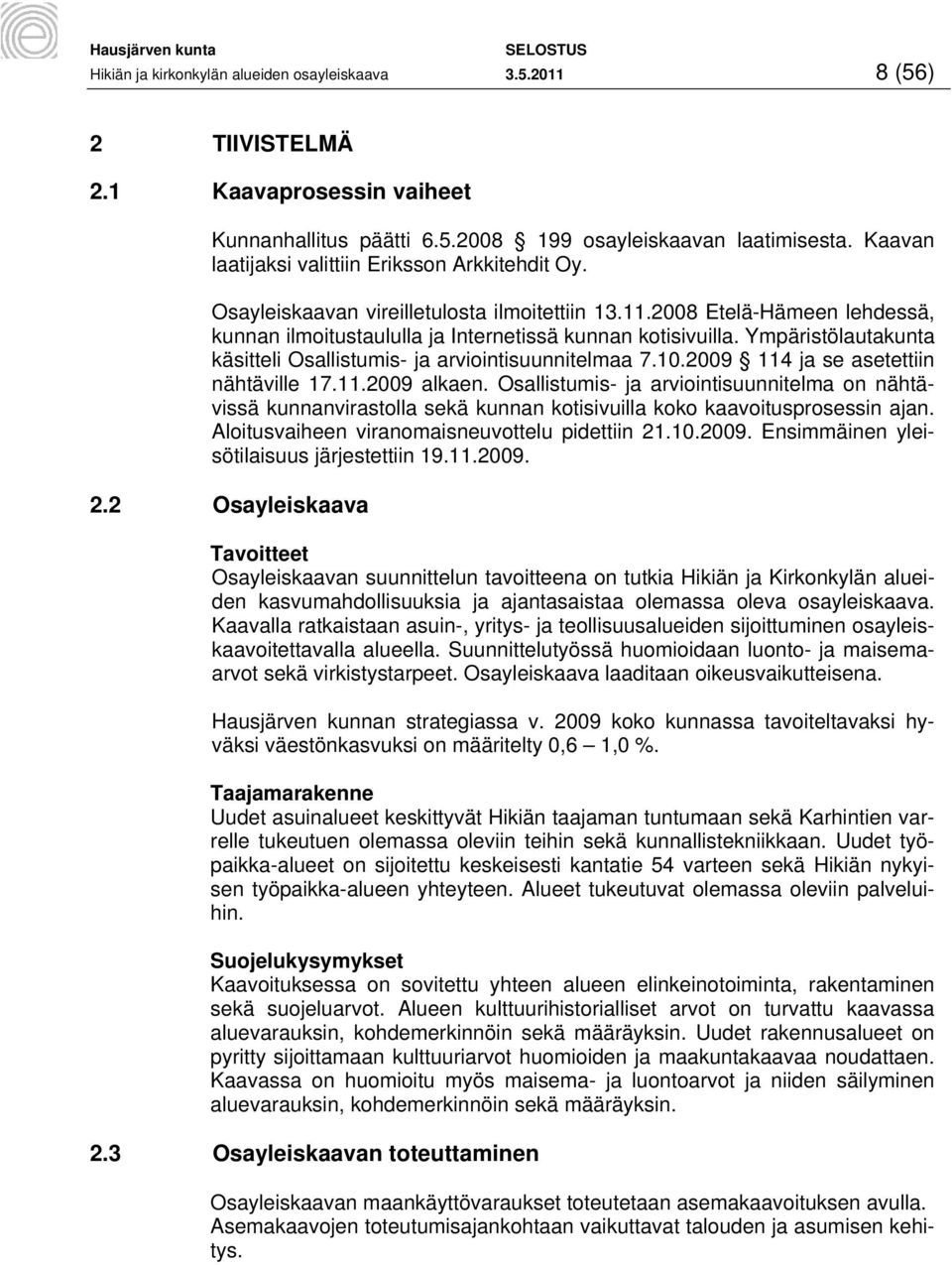 Ympäristölautakunta käsitteli Osallistumis- ja arviointisuunnitelmaa 7.10.2009 114 ja se asetettiin nähtäville 17.11.2009 alkaen.