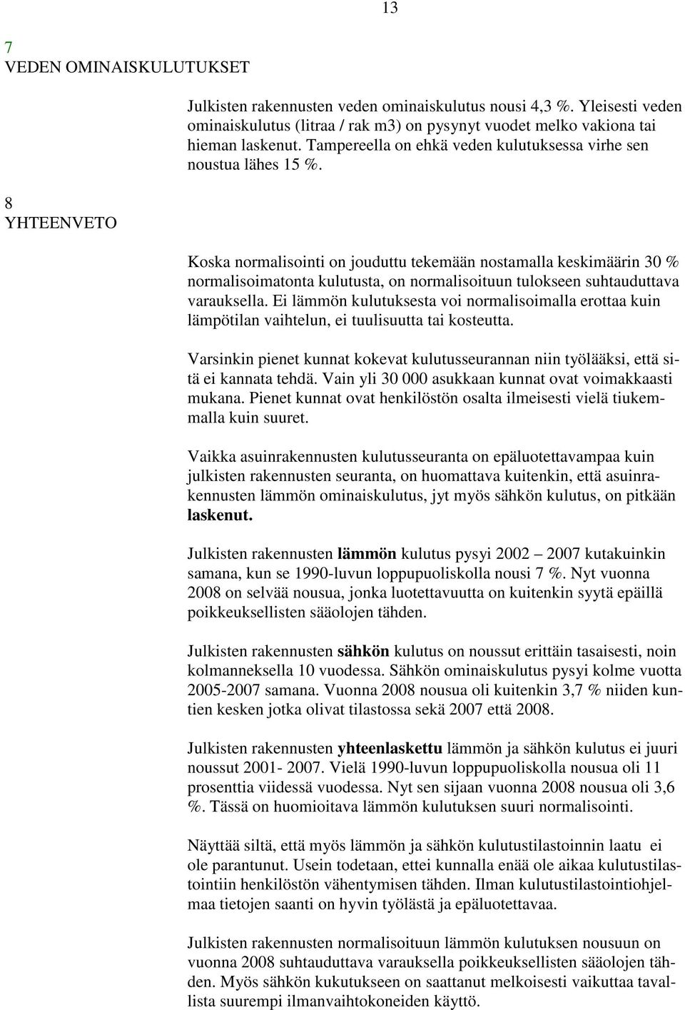 Koska normalisointi on jouduttu tekemään nostamalla keskimäärin 30 % normalisoimatonta kulutusta, on normalisoituun tulokseen suhtauduttava varauksella.