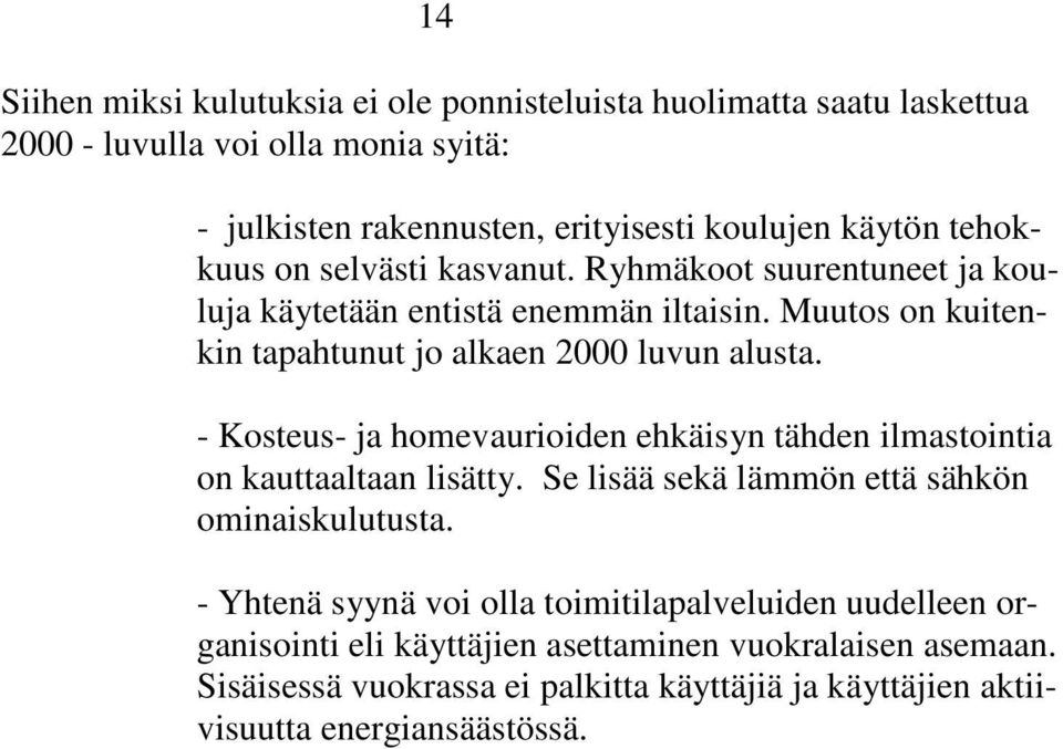 - Kosteus- ja homevaurioiden ehkäisyn tähden ilmastointia on kauttaaltaan lisätty. Se lisää sekä lämmön että sähkön ominaiskulutusta.