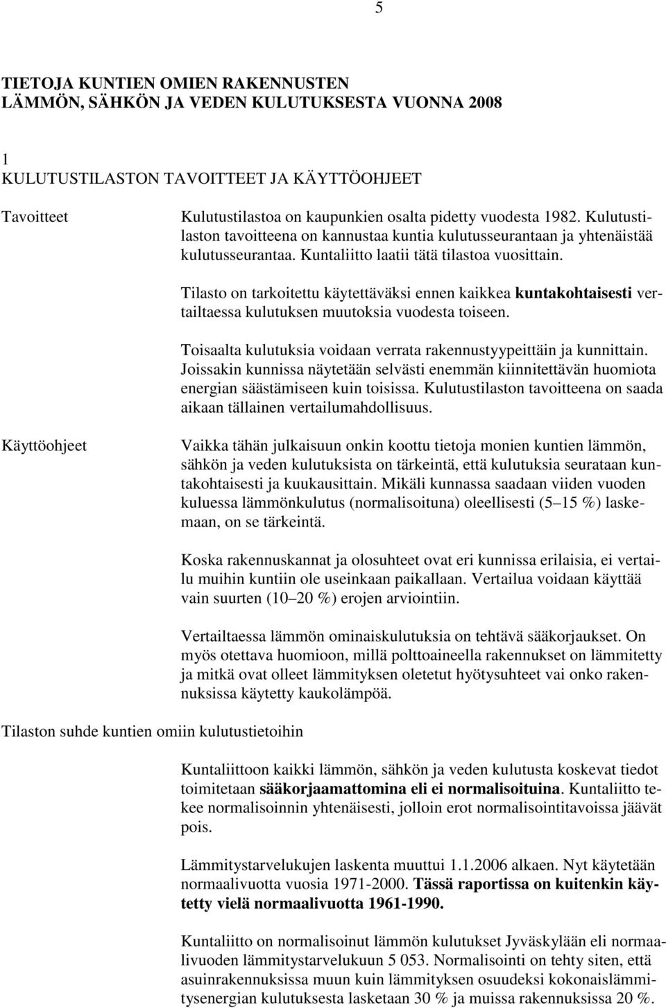 Tilasto on tarkoitettu käytettäväksi ennen kaikkea kuntakohtaisesti vertailtaessa kulutuksen muutoksia vuodesta toiseen. Toisaalta kulutuksia voidaan verrata rakennustyypeittäin ja kunnittain.