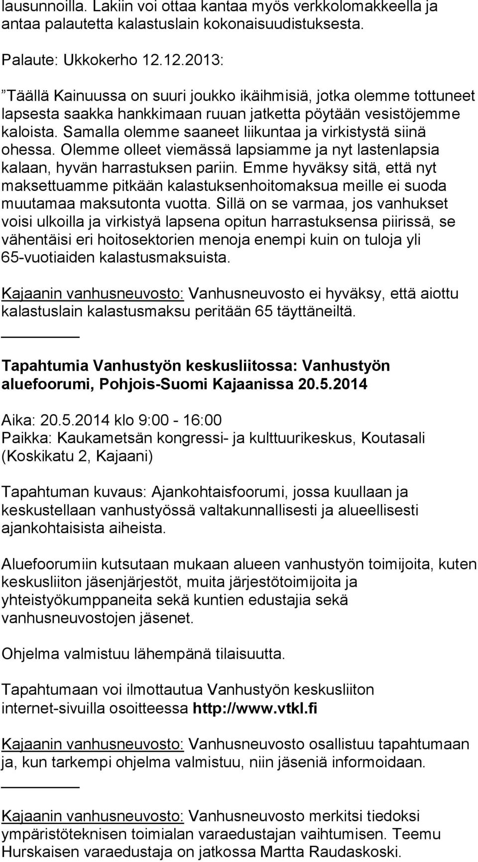 Samalla olemme saaneet liikuntaa ja virkistystä siinä ohessa. Olemme olleet viemässä lapsiamme ja nyt lastenlapsia kalaan, hyvän harrastuksen pariin.