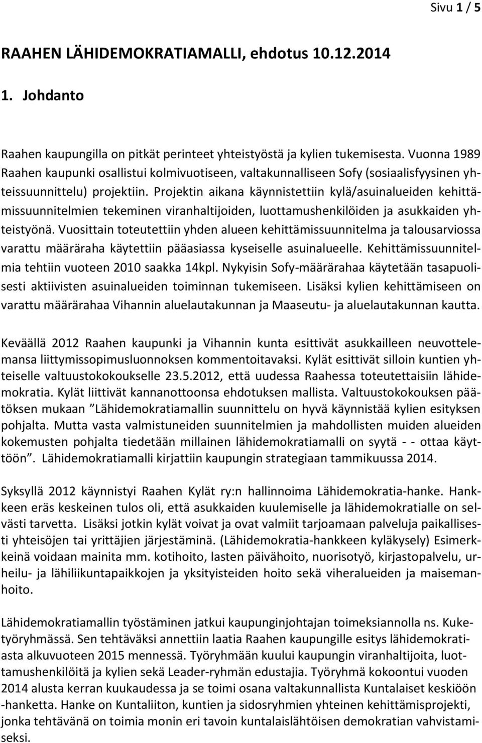 Projektin aikana käynnistettiin kylä/asuinalueiden kehittämissuunnitelmien tekeminen viranhaltijoiden, luottamushenkilöiden ja asukkaiden yhteistyönä.