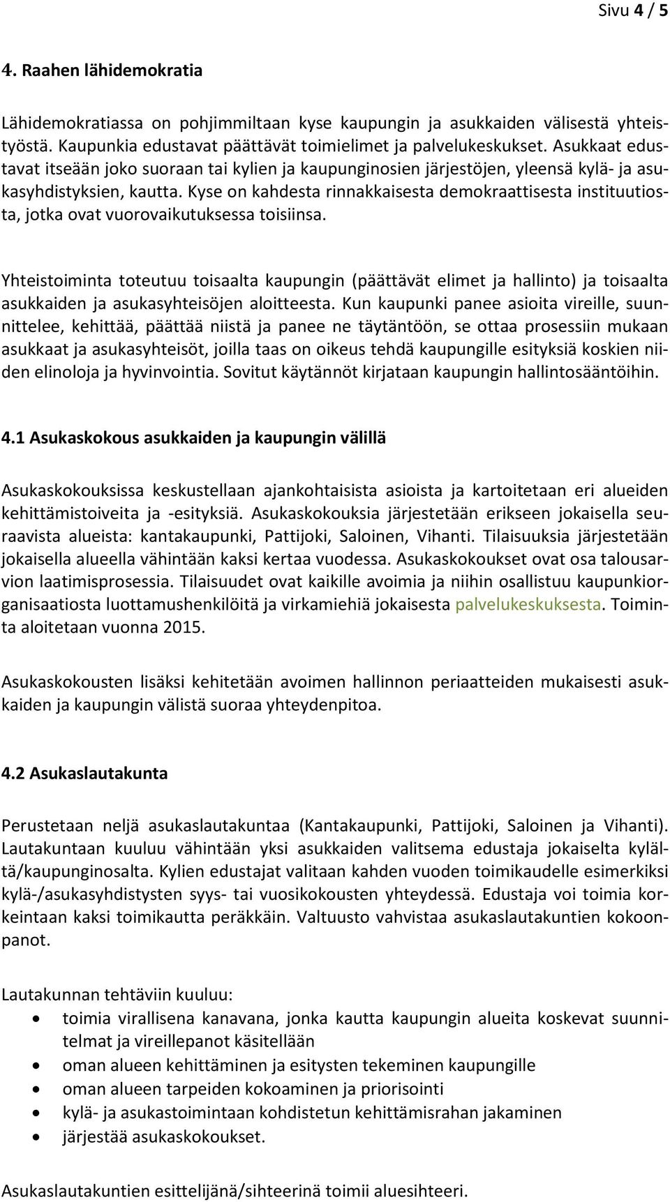 Kyse on kahdesta rinnakkaisesta demokraattisesta instituutiosta, jotka ovat vuorovaikutuksessa toisiinsa.