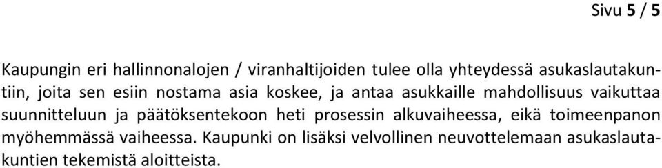 vaikuttaa suunnitteluun ja päätöksentekoon heti prosessin alkuvaiheessa, eikä toimeenpanon