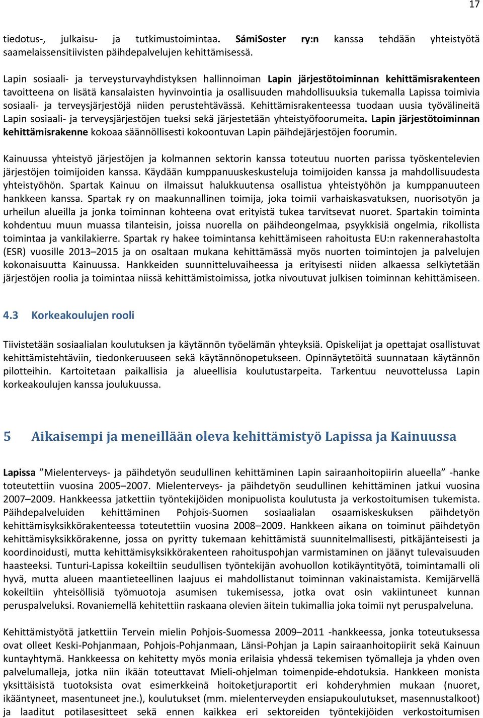 toimivia sosiaali ja terveysjärjestöjä niiden perustehtävässä. Kehittämisrakenteessa tuodaan uusia työvälineitä Lapin sosiaali ja terveysjärjestöjen tueksi sekä järjestetään yhteistyöfoorumeita.