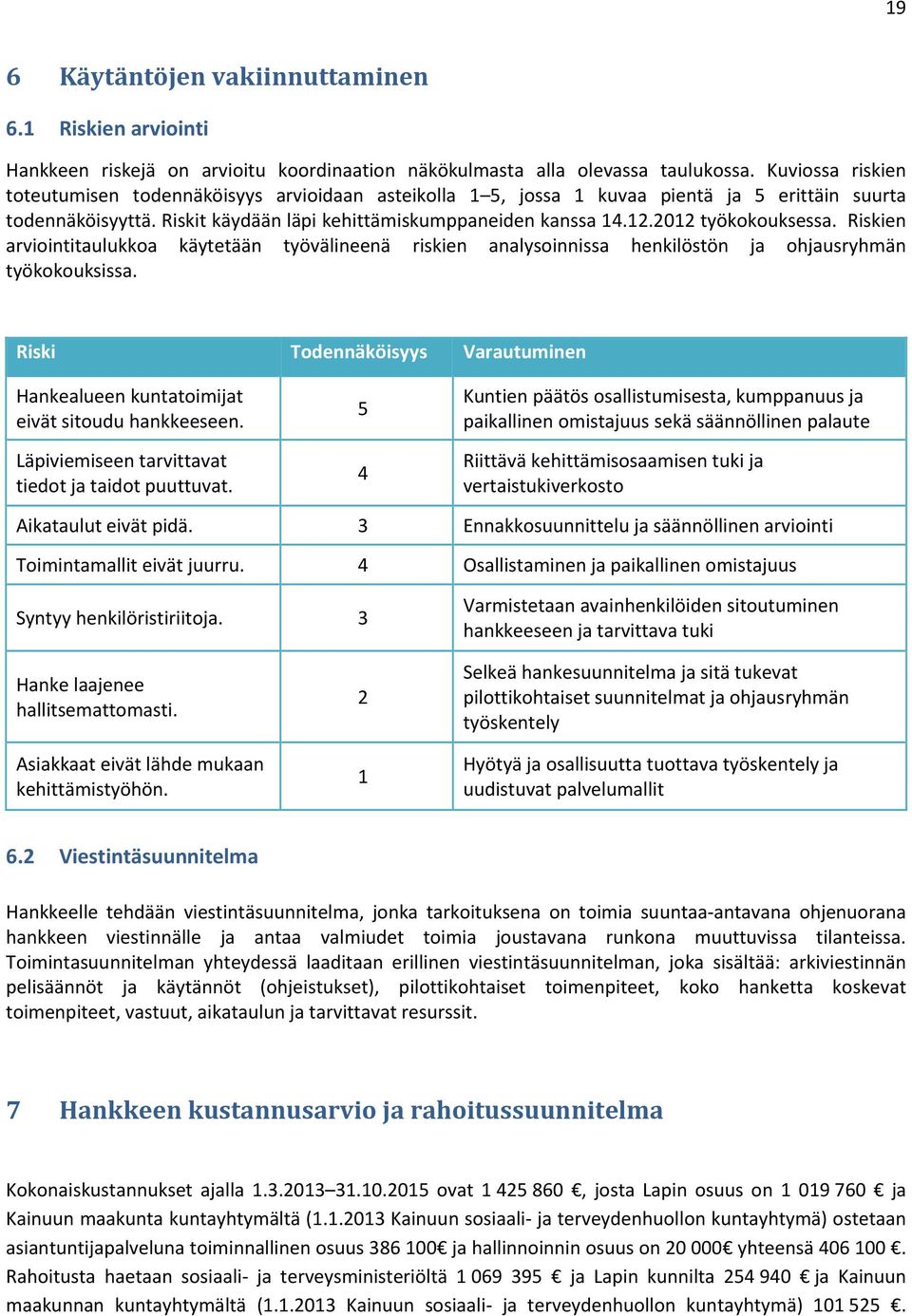 2012 työkokouksessa. Riskien arviointitaulukkoa käytetään työvälineenä riskien analysoinnissa henkilöstön ja ohjausryhmän työkokouksissa.