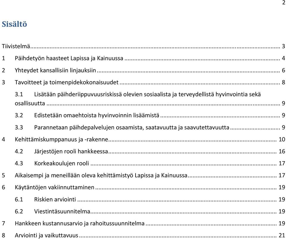 .. 9 4 Kehittämiskumppanuus ja rakenne... 10 4.2 Järjestöjen rooli hankkeessa... 16 4.3 Korkeakoulujen rooli... 17 5 Aikaisempi ja meneillään oleva kehittämistyö Lapissa ja Kainuussa.