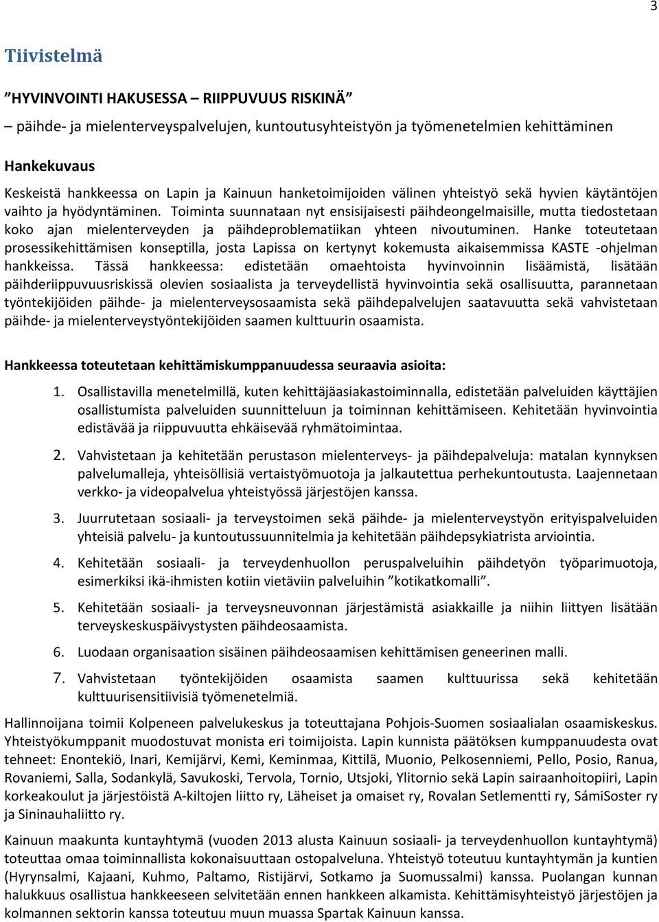 Toiminta suunnataan nyt ensisijaisesti päihdeongelmaisille, mutta tiedostetaan koko ajan mielenterveyden ja päihdeproblematiikan yhteen nivoutuminen.