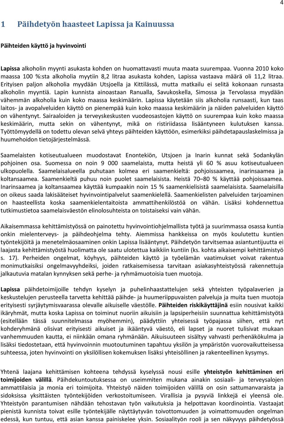 Erityisen paljon alkoholia myydään Utsjoella ja Kittilässä, mutta matkailu ei selitä kokonaan runsasta alkoholin myyntiä.