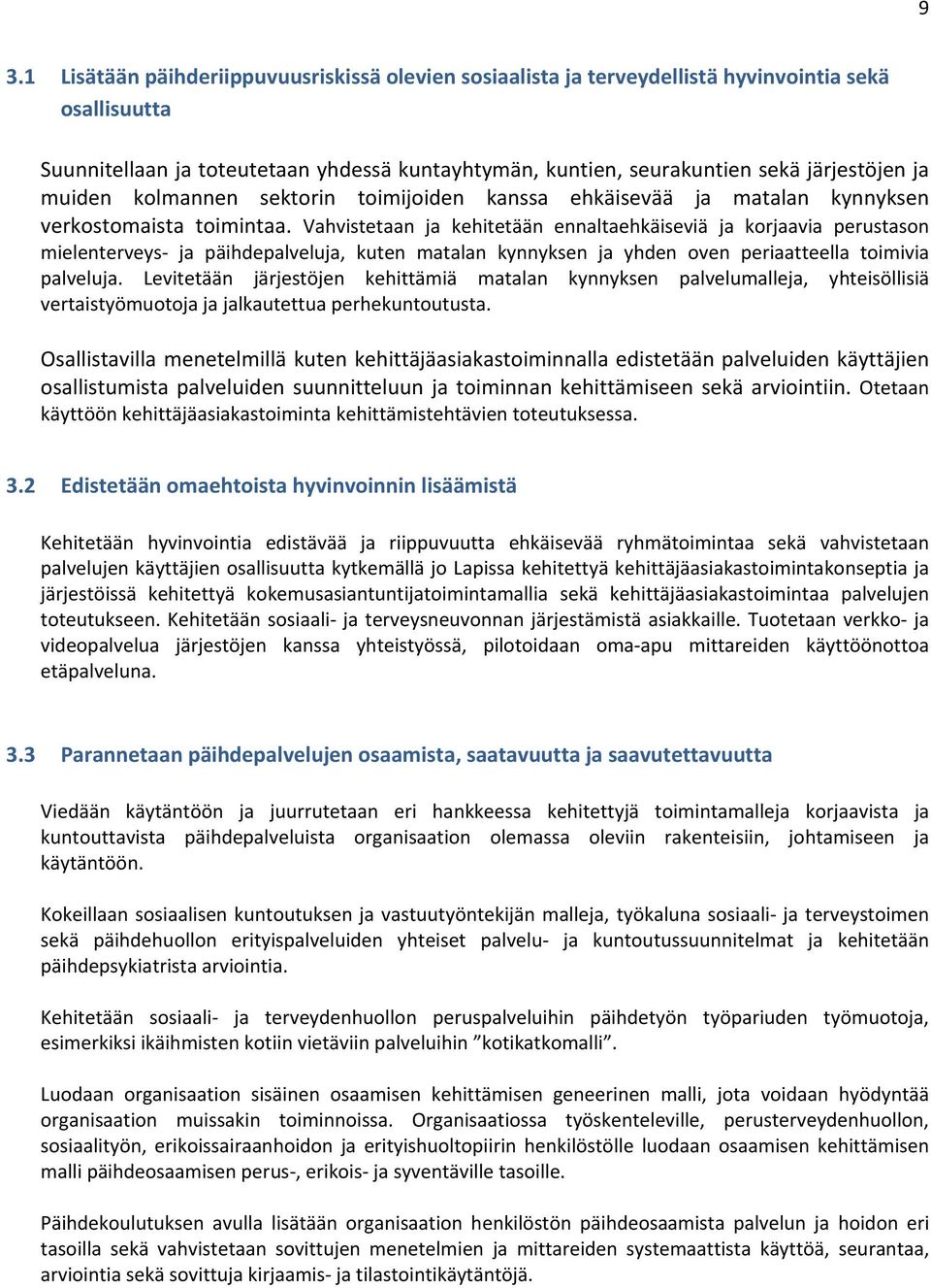 Vahvistetaan ja kehitetään ennaltaehkäiseviä ja korjaavia perustason mielenterveys ja päihdepalveluja, kuten matalan kynnyksen ja yhden oven periaatteella toimivia palveluja.