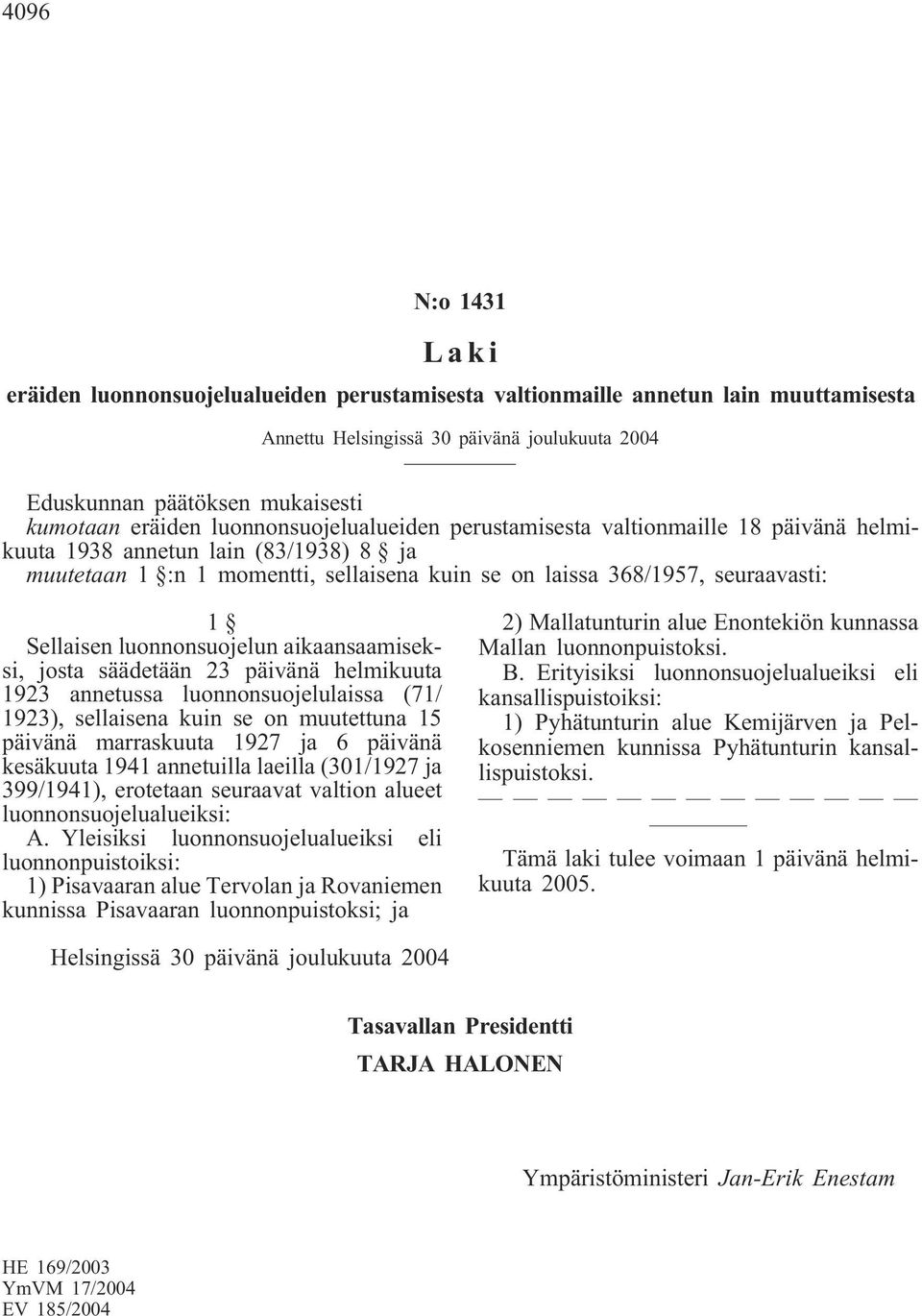 Sellaisen luonnonsuojelun aikaansaamiseksi, josta säädetään 23 päivänä helmikuuta 1923 annetussa luonnonsuojelulaissa (71/ 1923), sellaisena kuin se on muutettuna 15 päivänä marraskuuta 1927 ja 6