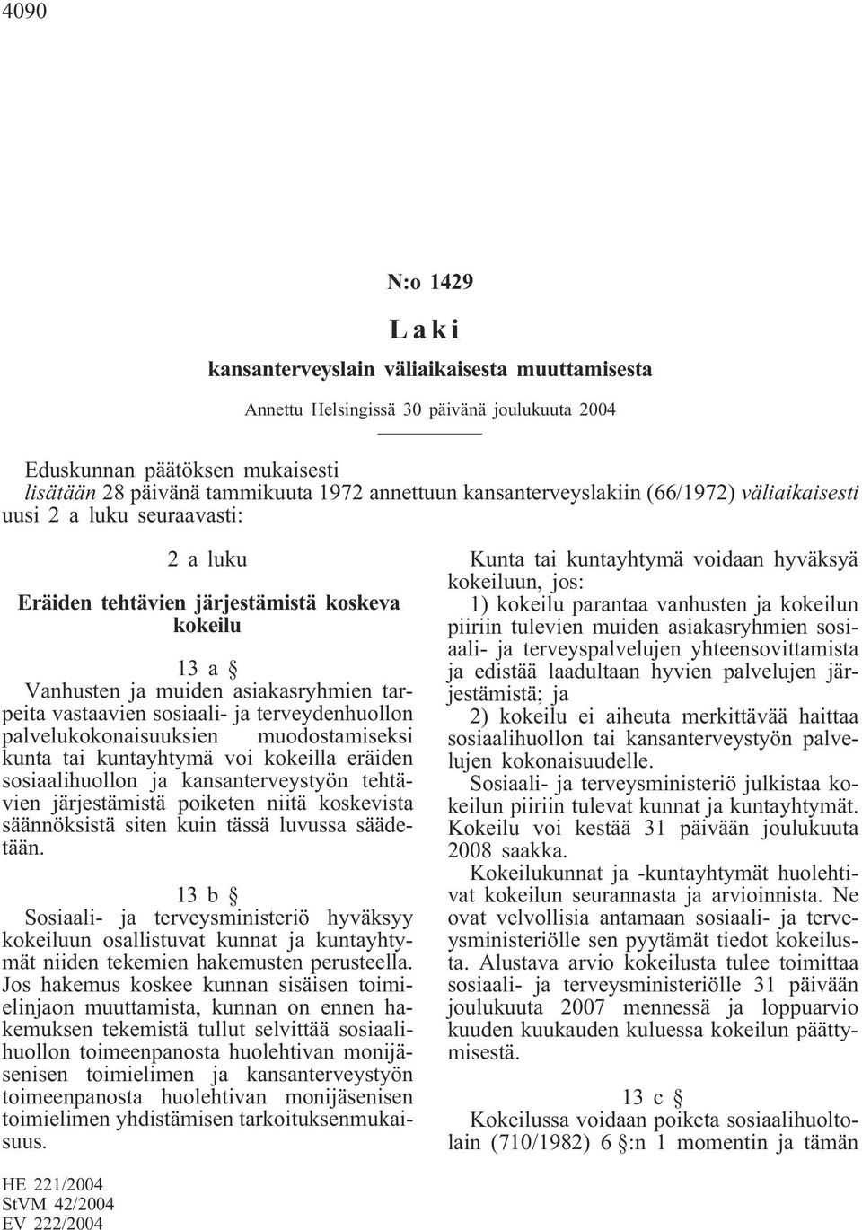 ja terveydenhuollon palvelukokonaisuuksien muodostamiseksi kunta tai kuntayhtymä voi kokeilla eräiden sosiaalihuollon ja kansanterveystyön tehtävien järjestämistä poiketen niitä koskevista