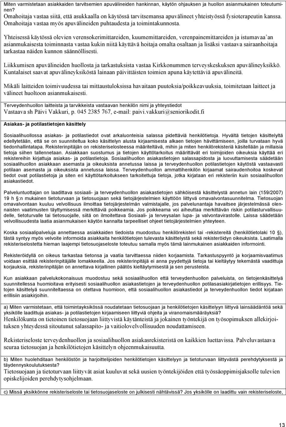 Yhteisessä käytössä olevien verensokerimittareiden, kuumemittareiden, verenpainemittareiden ja istumavaa an asianmukaisesta toiminnasta vastaa kukin niitä käyttävä hoitaja omalta osaltaan ja lisäksi