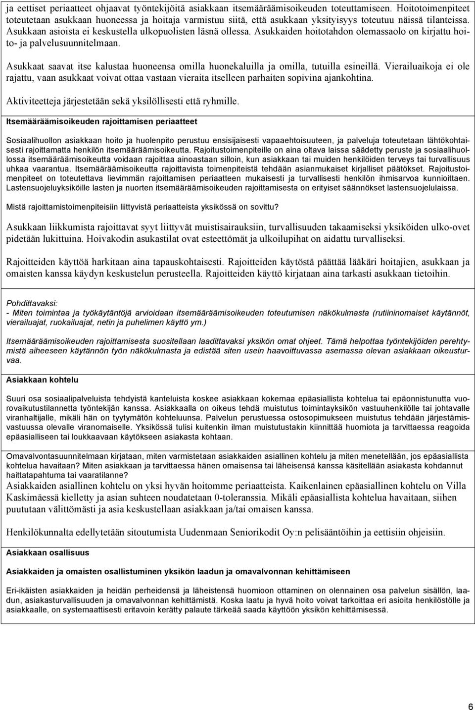 Asukkaiden hoitotahdon olemassaolo on kirjattu hoito- ja palvelusuunnitelmaan. Asukkaat saavat itse kalustaa huoneensa omilla huonekaluilla ja omilla, tutuilla esineillä.