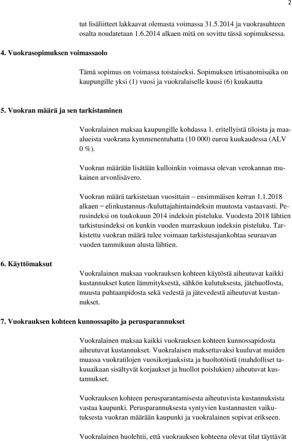 Vuokran määrä ja sen tarkistaminen Vuokralainen maksaa kaupungille kohdassa 1. eritellyistä tiloista ja maaalueista vuokrana kymmenentuhatta (10 000) euroa kuukaudessa (ALV 0 %).