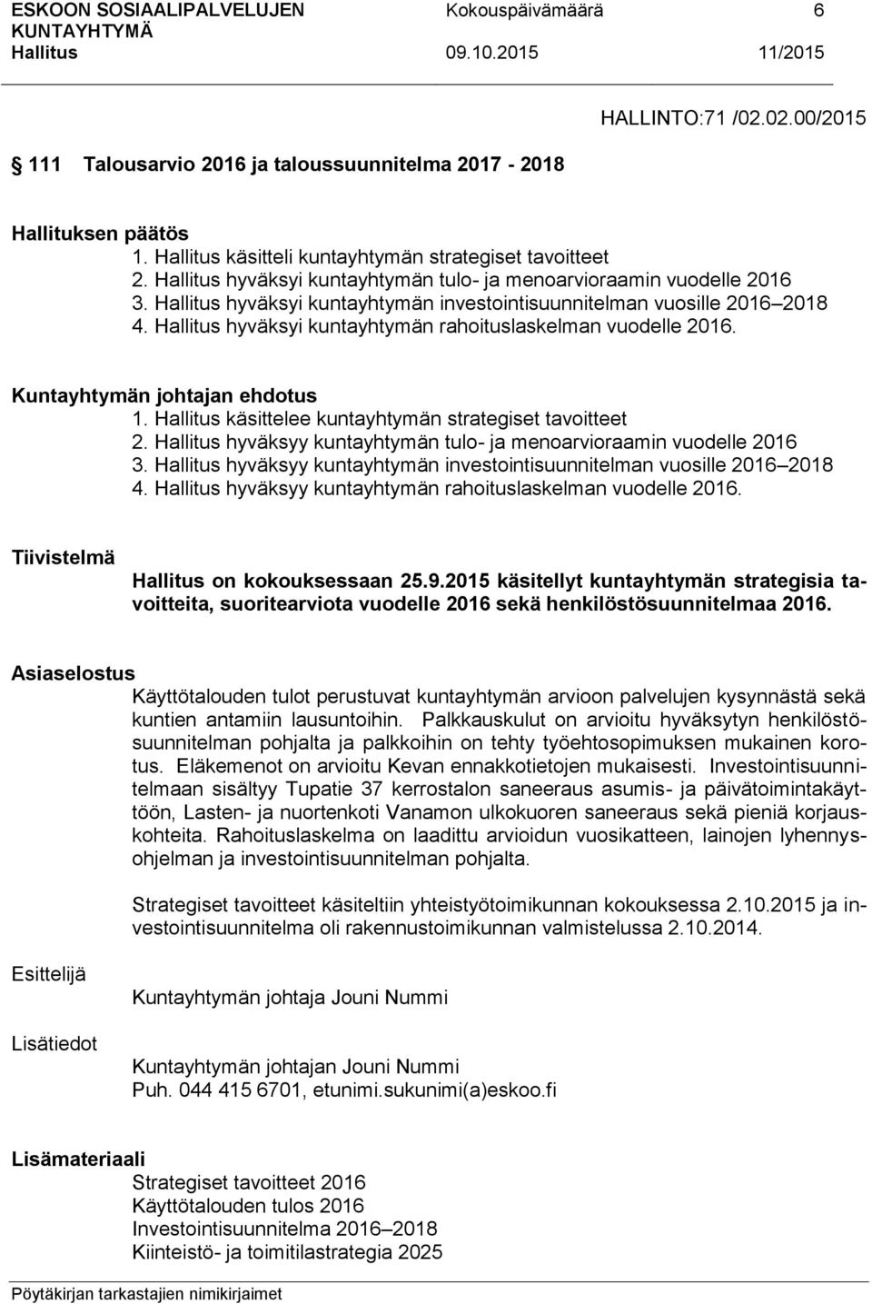 käsittelee kuntayhtymän strategiset tavoitteet 2. hyväksyy kuntayhtymän tulo- ja menoarvioraamin vuodelle 2016 3. hyväksyy kuntayhtymän investointisuunnitelman vuosille 2016 2018 4.