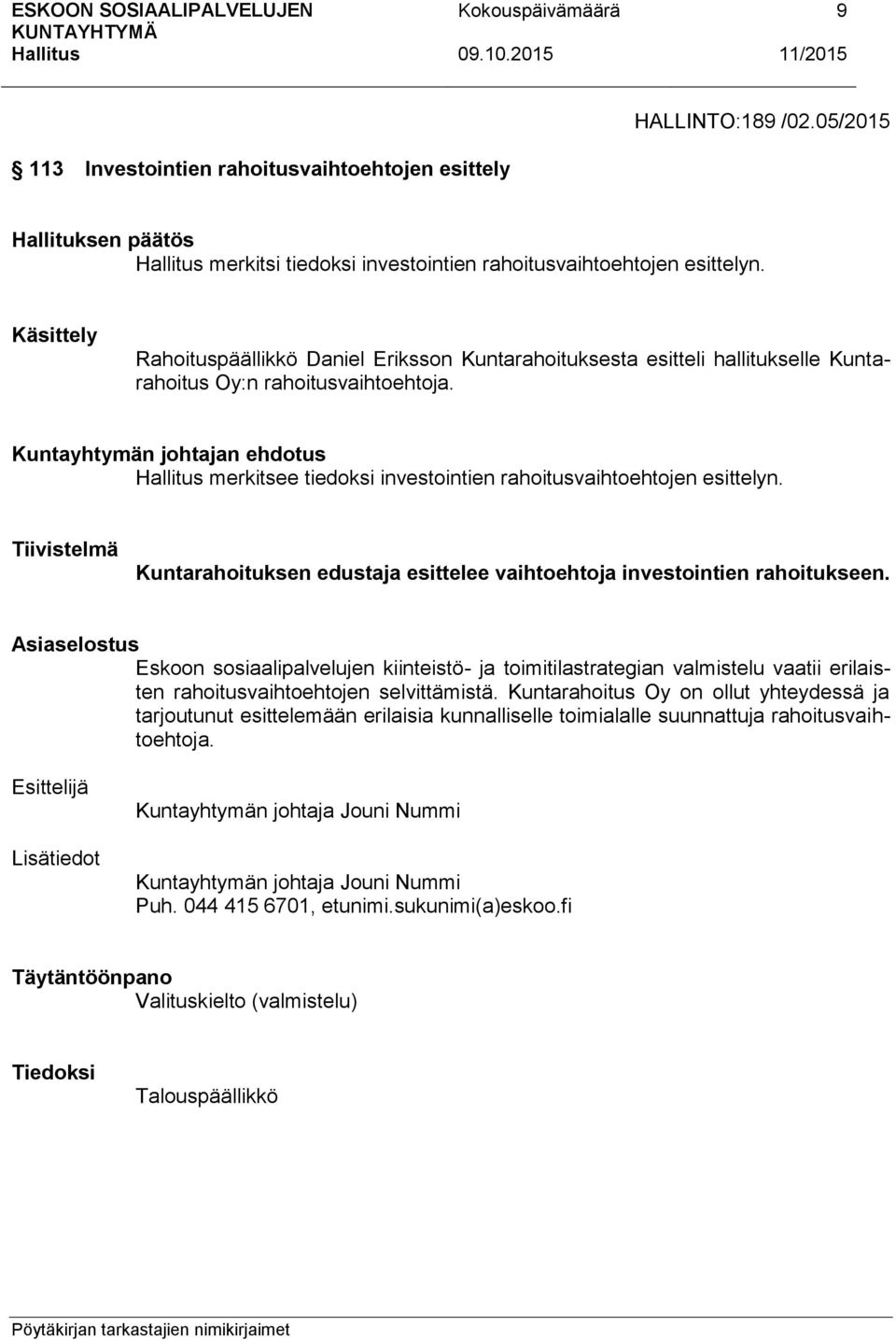 Kuntayhtymän johtajan ehdotus merkitsee tiedoksi investointien rahoitusvaihtoehtojen esittelyn. Tiivistelmä Kuntarahoituksen edustaja esittelee vaihtoehtoja investointien rahoitukseen.