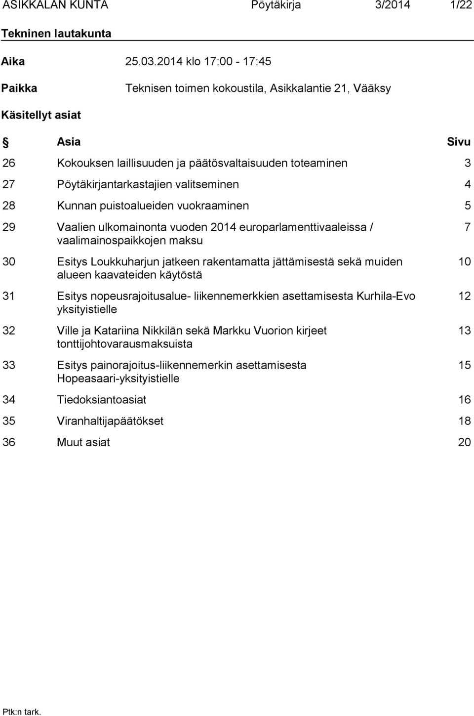 valitseminen 4 28 Kunnan puistoalueiden vuokraaminen 5 29 Vaalien ulkomainonta vuoden 2014 europarlamenttivaaleissa / vaalimainospaikkojen maksu 30 Esitys Loukkuharjun jatkeen rakentamatta