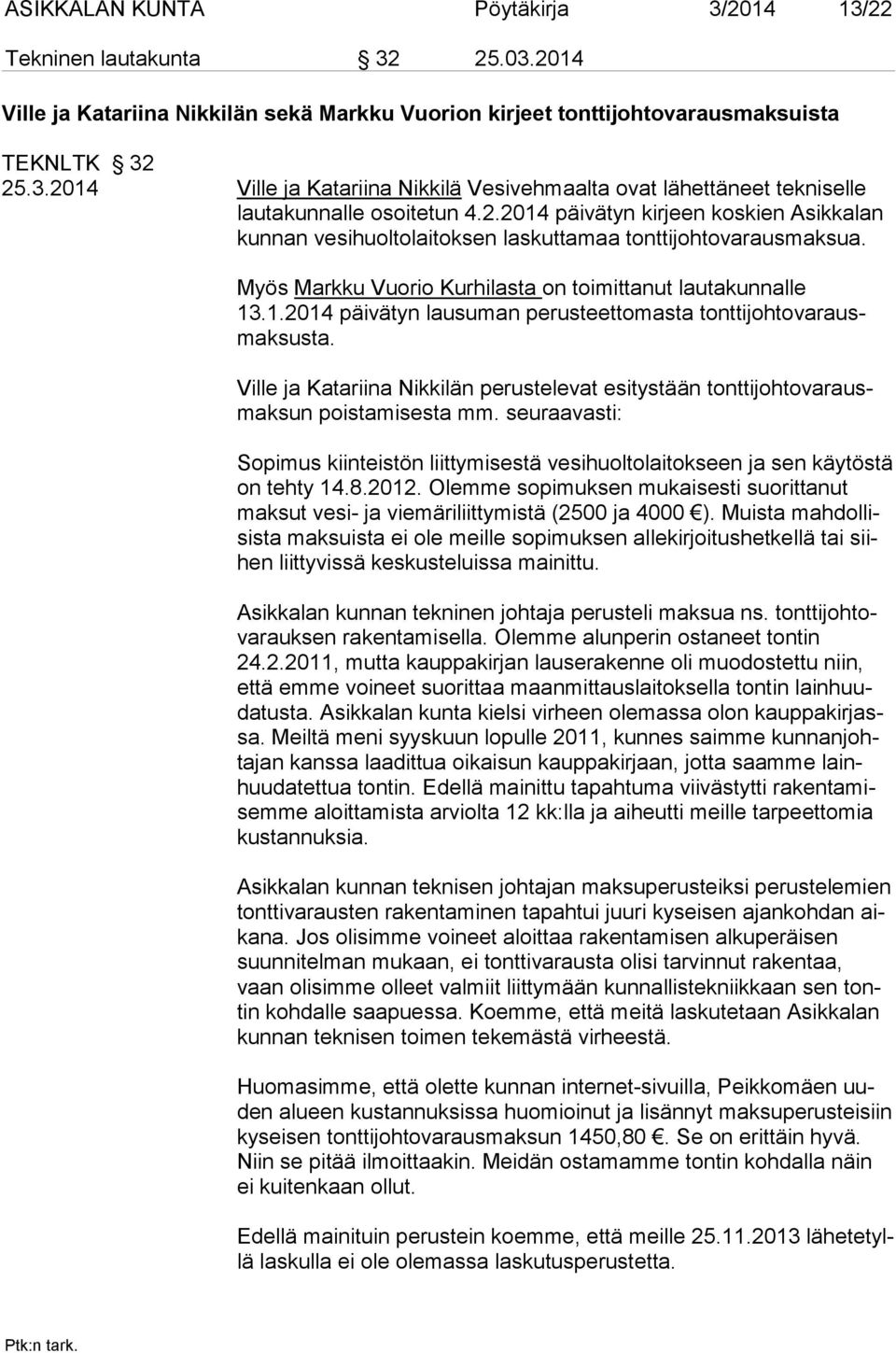 Ville ja Katariina Nikkilän perustelevat esitystään tonttijohtovarausmaksun poistamisesta mm. seuraavasti: Sopimus kiinteistön liittymisestä vesihuoltolaitokseen ja sen käytöstä on tehty 14.8.2012.