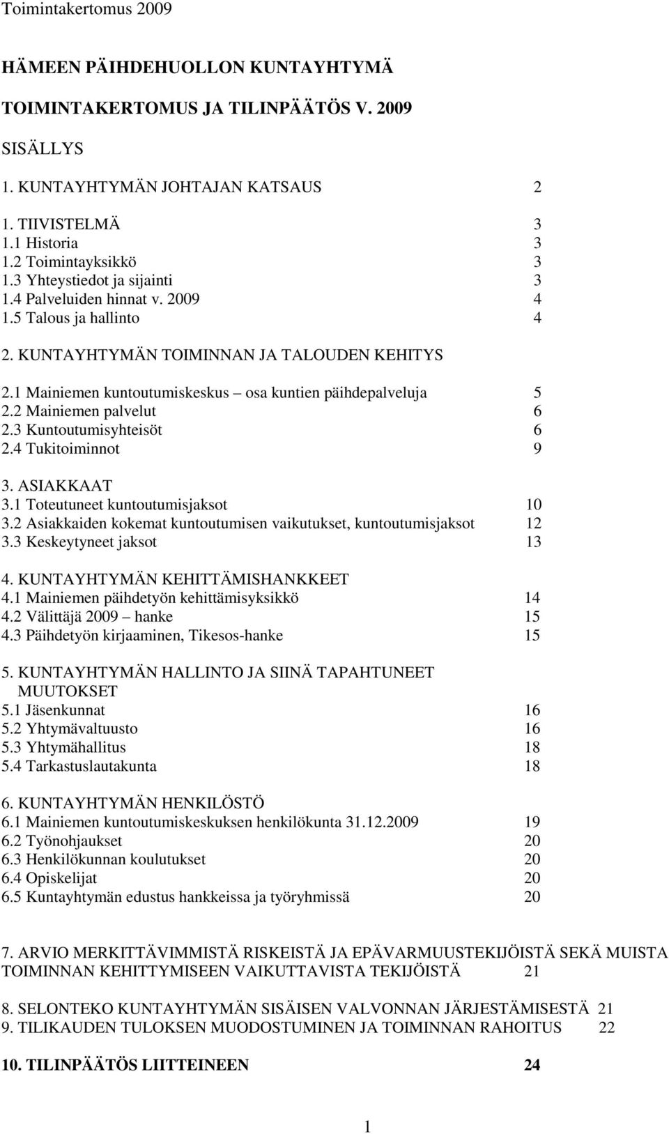 2 Mainiemen palvelut 6 2.3 Kuntoutumisyhteisöt 6 2.4 Tukitoiminnot 9 3. ASIAKKAAT 3.1 Toteutuneet kuntoutumisjaksot 10 3.2 Asiakkaiden kokemat kuntoutumisen vaikutukset, kuntoutumisjaksot 12 3.