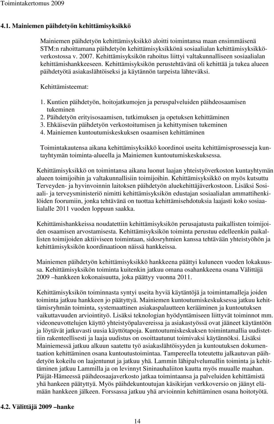 Kehittämisyksikön perustehtävänä oli kehittää ja tukea alueen päihdetyötä asiakaslähtöiseksi ja käytännön tarpeista lähteväksi. Kehittämisteemat: 1.