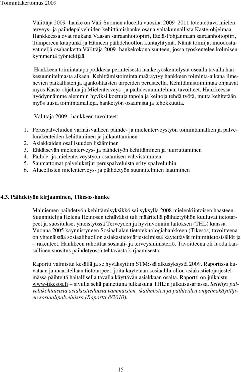 Nämä toimijat muodostavat neljä osahanketta Välittäjä 2009 -hankekokonaisuuteen, jossa työskentelee kolmisenkymmentä työntekijää.