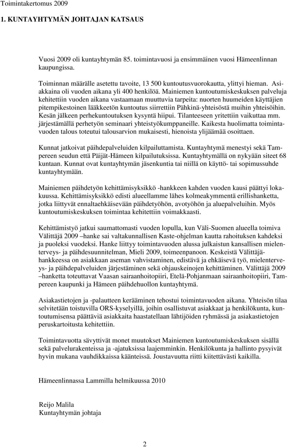 Mainiemen kuntoutumiskeskuksen palveluja kehitettiin vuoden aikana vastaamaan muuttuvia tarpeita: nuorten huumeiden käyttäjien pitempikestoinen lääkkeetön kuntoutus siirrettiin Pähkinä-yhteisöstä