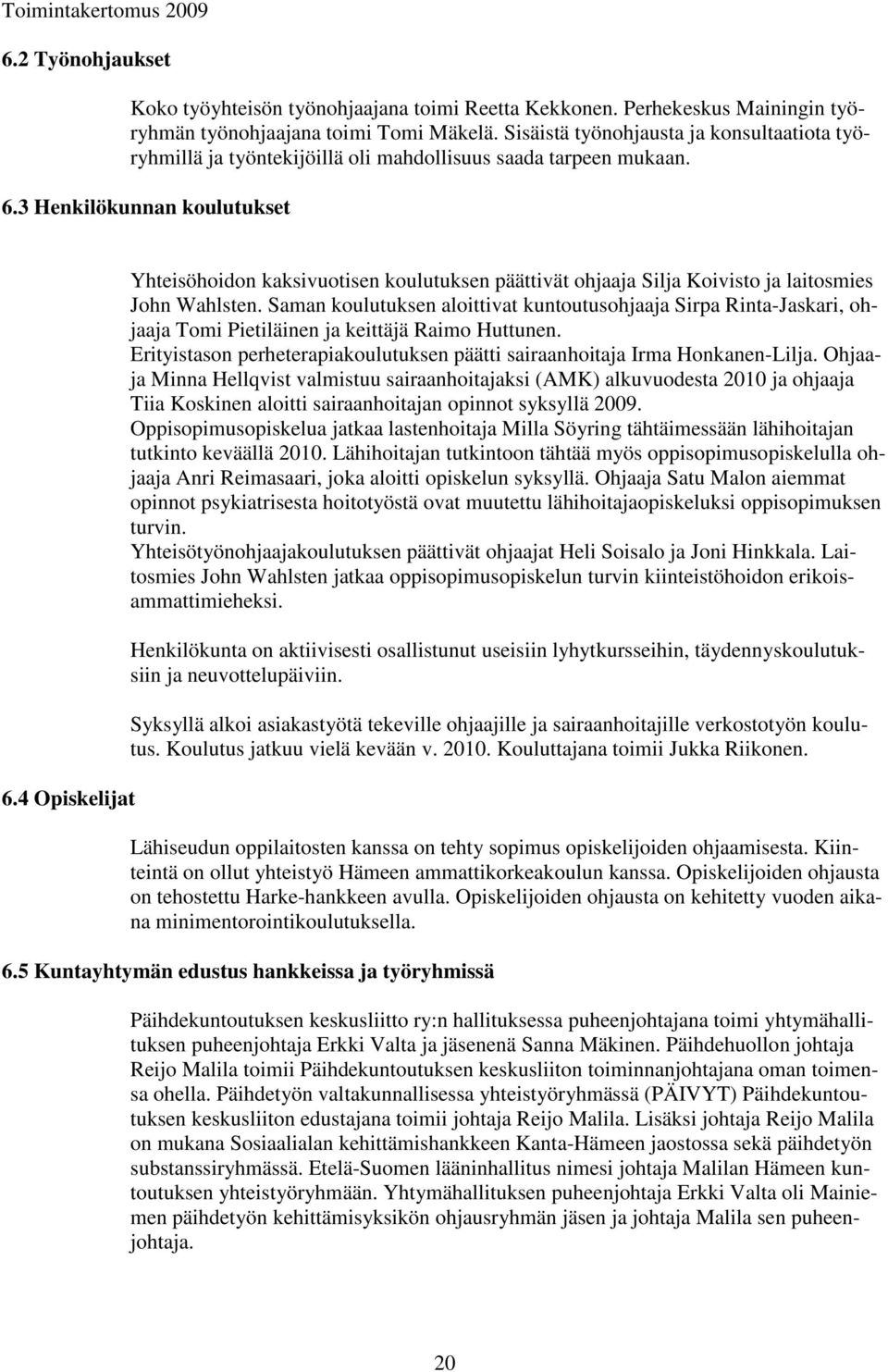 4 Opiskelijat Yhteisöhoidon kaksivuotisen koulutuksen päättivät ohjaaja Silja Koivisto ja laitosmies John Wahlsten.
