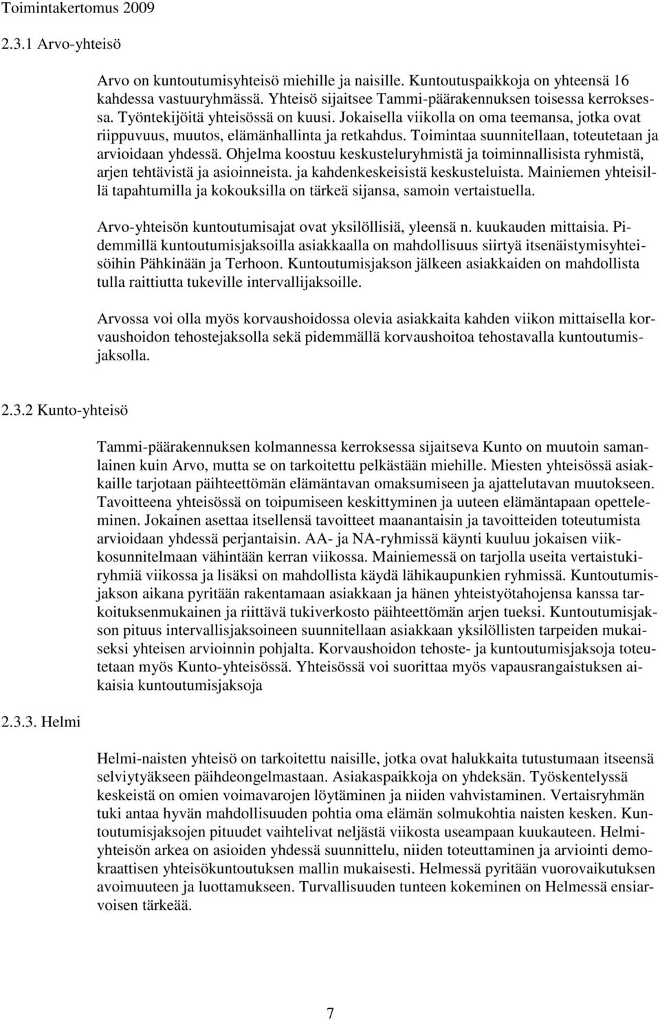 Ohjelma koostuu keskusteluryhmistä ja toiminnallisista ryhmistä, arjen tehtävistä ja asioinneista. ja kahdenkeskeisistä keskusteluista.