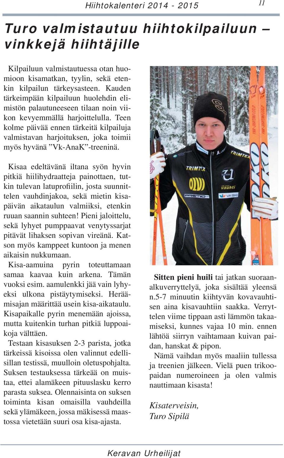 Teen kolme päivää ennen tärkeitä kilpailuja valmistavan harjoituksen, joka toimii myös hyvänä Vk-AnaK -treeninä.