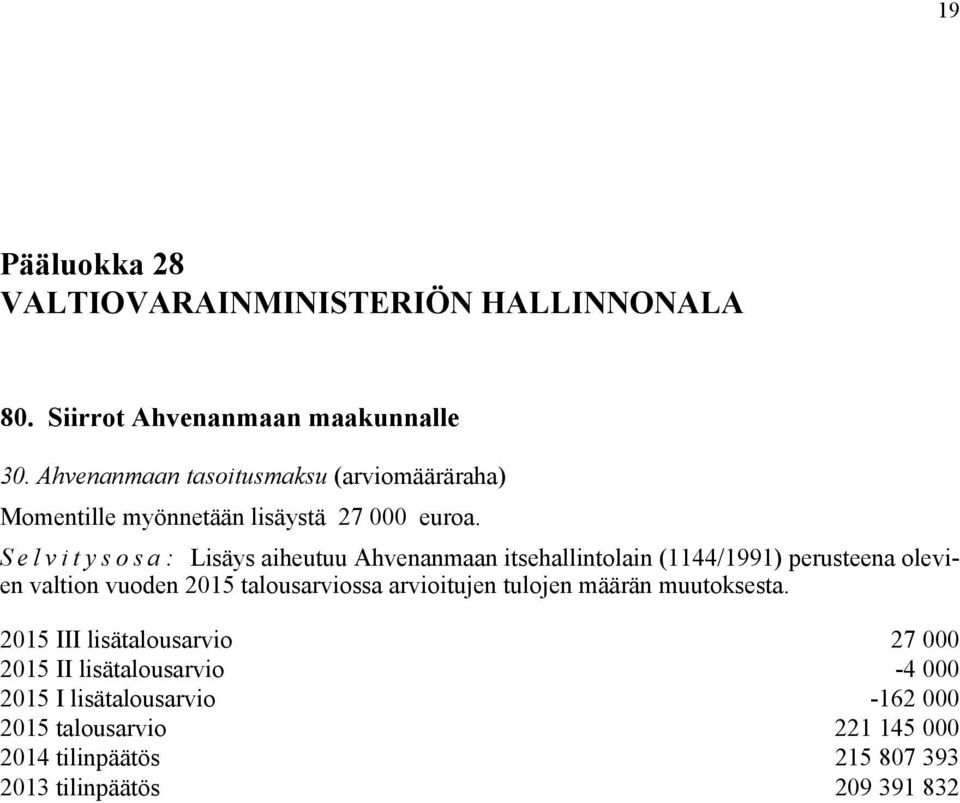 Selvitysosa: Lisäys aiheutuu Ahvenanmaan itsehallintolain (1144/1991) perusteena olevien valtion vuoden 2015 talousarviossa