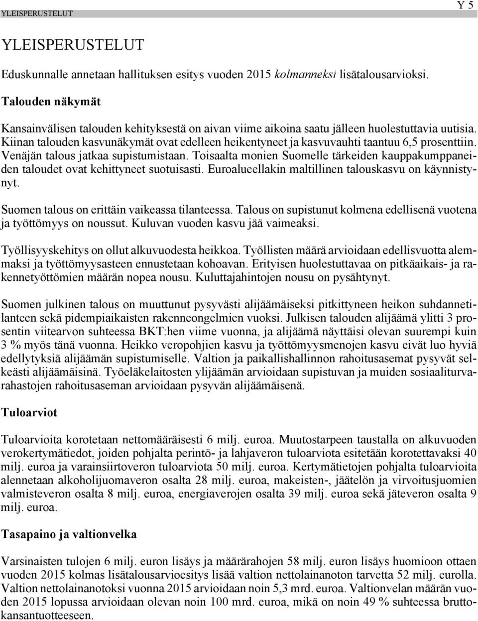 Kiinan talouden kasvunäkymät ovat edelleen heikentyneet ja kasvuvauhti taantuu 6,5 prosenttiin. Venäjän talous jatkaa supistumistaan.