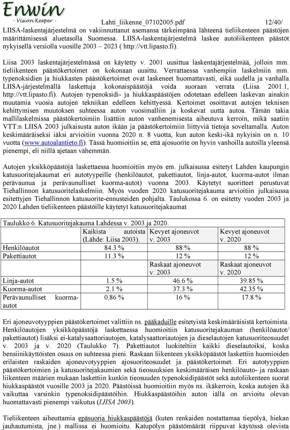 2001 uusittua laskentajärjestelmää, jolloin mm. tieliikenteen päästökertoimet on kokonaan uusittu. Verrattaessa vanhempiin laskelmiin mm.