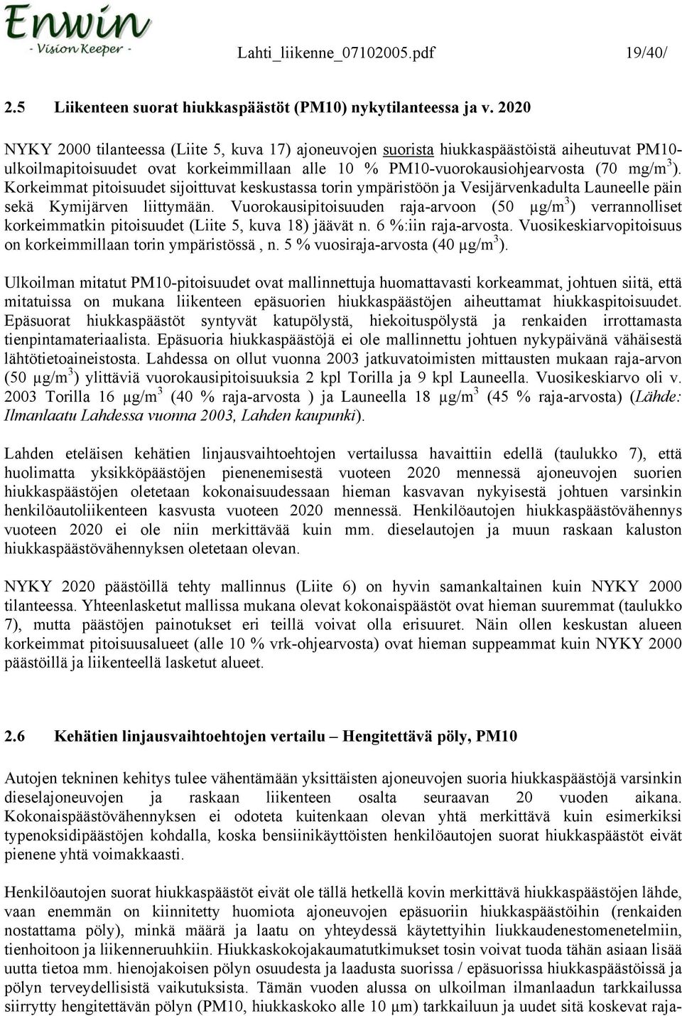 Korkeimmat pitoisuudet sijoittuvat keskustassa torin ympäristöön ja Vesijärvenkadulta Launeelle päin sekä Kymijärven liittymään.